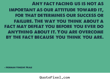 Any fact facing us is not as important as our attitude toward.. Norman Vincent Peale famous success quotes