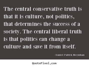 Quotes about success - The central conservative truth is that it is culture,..
