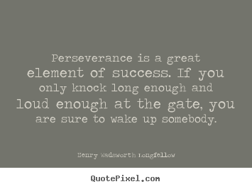 Henry Wadsworth Longfellow picture quotes - Perseverance is a great element of success. if you only.. - Success quotes