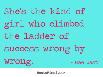 Design your own picture quotes about success - She's the kind of girl who climbed the ladder..