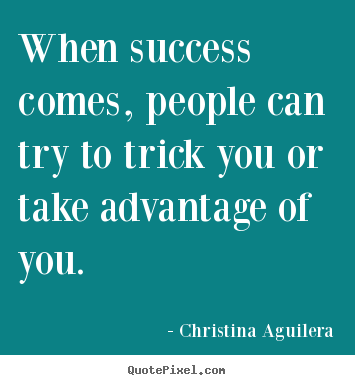 Christina Aguilera picture quotes - When success comes, people can try to trick you.. - Success quotes
