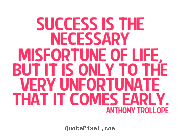 Anthony Trollope picture quotes - Success is the necessary misfortune of life, but.. - Success quotes