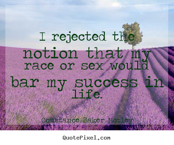 Success quotes - I rejected the notion that my race or sex..