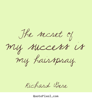 Create graphic picture quote about success - The secret of my success is my hairspray.
