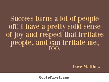Success quote - Success turns a lot of people off. i have a pretty solid sense of joy..
