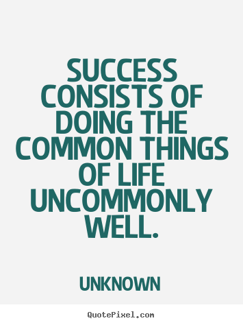 How to make picture quote about success - Success consists of doing the common things..