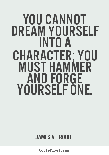 Quotes about success - You cannot dream yourself into a character; you must hammer and..