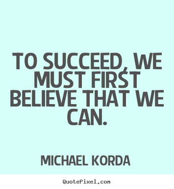 Create picture quote about success - To succeed, we must first believe that we can.