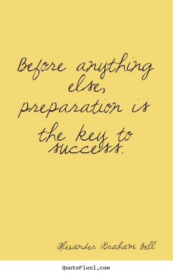 Alexander Graham Bell poster quote - Before anything else, preparation is the.. - Success quotes