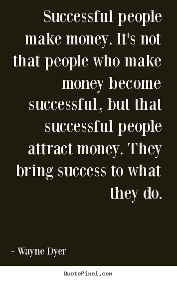Success quotes - Successful people make money. it's not that..