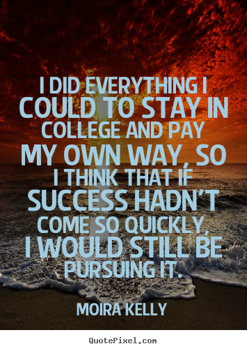 Create custom image quotes about success - I did everything i could to stay in college and pay my own way,..