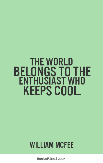 Success quotes - The world belongs to the enthusiast who keeps..