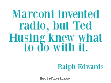 Design custom picture quotes about success - Marconi invented radio, but ted husing knew what to..
