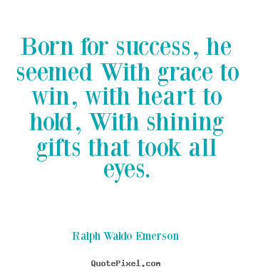 Quote about success - Born for success, he seemed with grace to win, with heart to hold,..