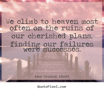 Success quotes - We climb to heaven most often on the ruins of our cherished plans,..