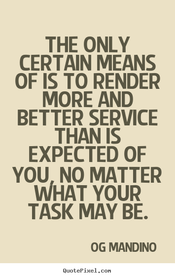Success quote - The only certain means of is to render more and better..