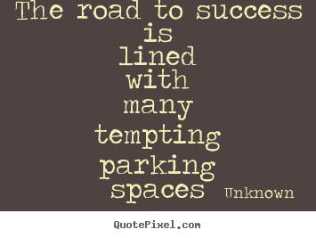 Sayings about success - The road to success is lined with many tempting..