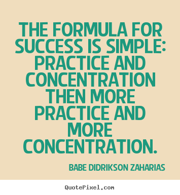 Quotes about success - The formula for success is simple: practice and concentration..