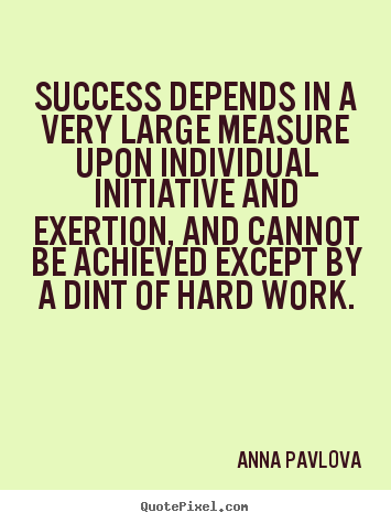 Success sayings - Success depends in a very large measure upon individual initiative..