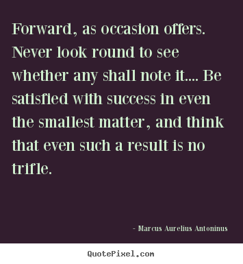 Success quotes - Forward, as occasion offers. never look..