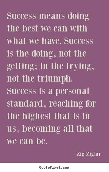 Success means doing the best we can with.. Zig Ziglar top success quote