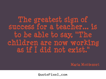 Success quotes - The greatest sign of success for a teacher... is to be able to..