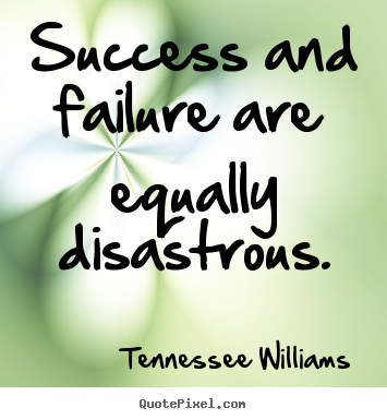 Create your own picture quotes about success - Success and failure are equally disastrous.