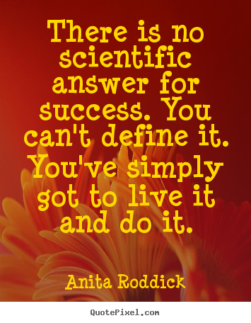 Anita Roddick picture quote - There is no scientific answer for success. you can't define.. - Success quotes