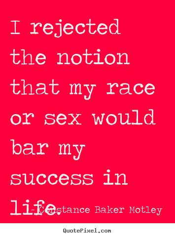 Constance Baker Motley picture quotes - I rejected the notion that my race or sex would bar.. - Success quotes