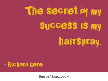 Create graphic picture quotes about success - The secret of my success is my hairspray.