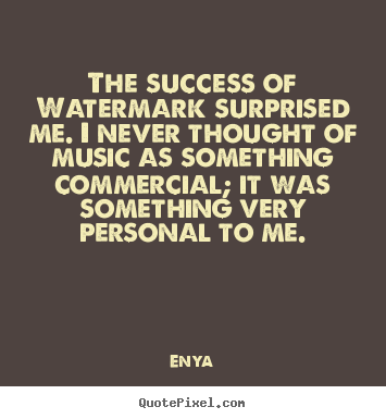 Enya picture quotes - The success of watermark surprised me. i never thought of music.. - Success quote