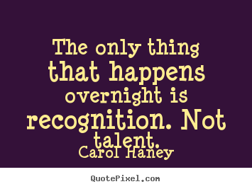 Carol Haney poster quotes - The only thing that happens overnight is.. - Success quotes