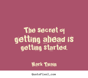 Quotes about success - The secret of getting ahead is getting started.