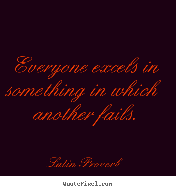 Make custom poster quotes about success - Everyone excels in something in which another..
