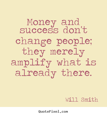 Will Smith picture quote - Money and success don't change people; they.. - Success quote