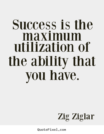 Sayings about success - Success is the maximum utilization of the ability..