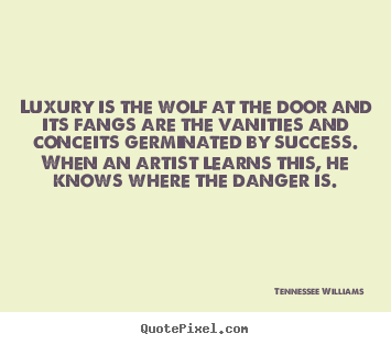 Success quotes - Luxury is the wolf at the door and its fangs are the vanities and..