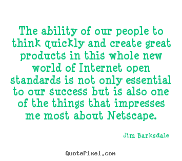 Jim Barksdale picture quotes - The ability of our people to think quickly and create.. - Success quotes