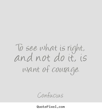 Quotes about success - To see what is right, and not do it, is want of courage.