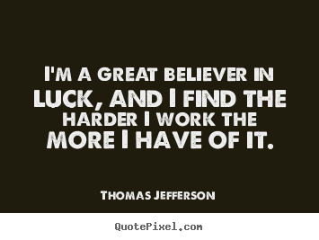 Thomas Jefferson picture quotes - I'm a great believer in luck, and i find the harder i work the more.. - Success quote
