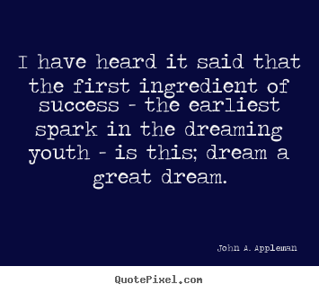John A. Appleman picture quotes - I have heard it said that the first ingredient of success.. - Success quote