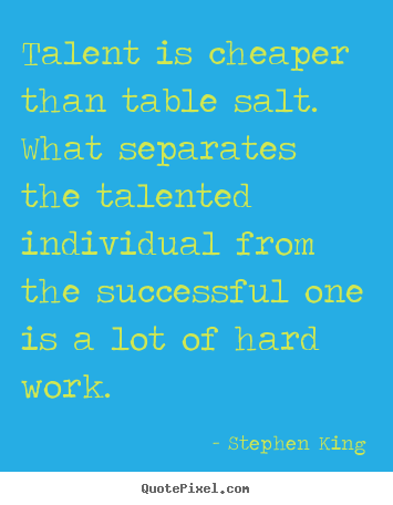 Create your own picture quotes about success - Talent is cheaper than table salt. what separates the talented individual..