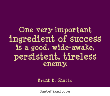 Design picture sayings about success - One very important ingredient of success is a good, wide-awake, persistent,..