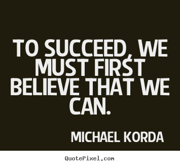 Design picture quotes about success - To succeed, we must first believe that we can.