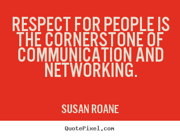 Create custom picture quotes about success - Respect for people is the cornerstone of communication and networking.