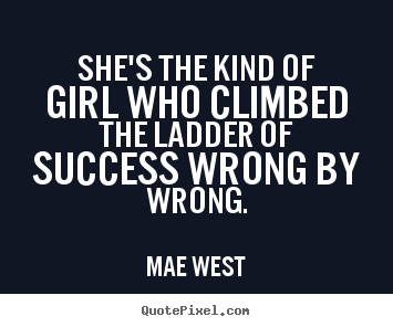 Create graphic picture quotes about success - She's the kind of girl who climbed the ladder of success..