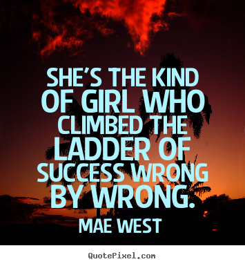 Quotes about success - She's the kind of girl who climbed the ladder of success wrong..