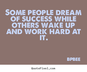 Some people dream of success while others wake.. BPBEE good success quotes