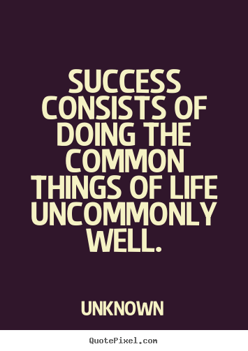 How to design image quotes about success - Success consists of doing the common things of life uncommonly..