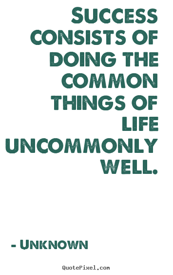 Unknown image quotes - Success consists of doing the common things of life.. - Success quotes